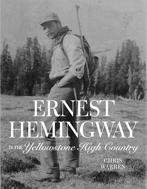 Ernest Hemingway in the Yellowstone High Country by Chris Warren, Chris Warren