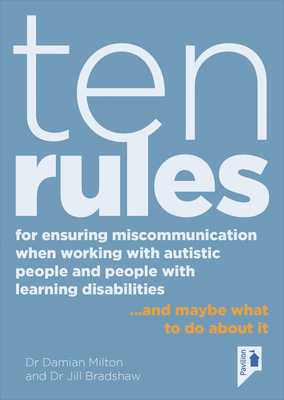 Ten Rules for Ensuring Miscommunication When Working with Autistic People and People with Learning Disabilities: ... and Maybe What to Do about It by Jill Bradshaw, Damian Milton