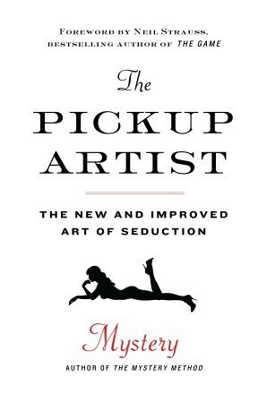 The Pickup Artist: The New and Improved Art of Seduction by Neil Strauss, Chris Odom, Erik Von Markovik