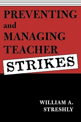 Preventing and Managing Teacher Strikes by William a. Streshly, Jerry Franklin