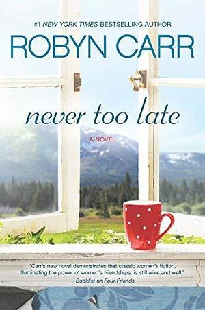 Never Too Late by Robyn Carr by Robyn Carr, Robyn Carr