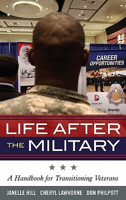 Life After the Military: A Handbook for Transitioning Veterans by Don Philpott, Cheryl Lawhorne-Scott, Janelle B. Moore