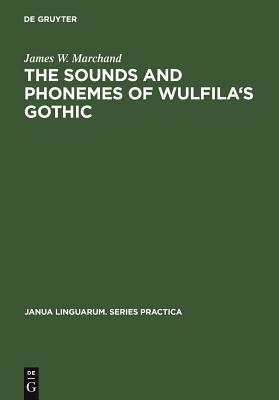 The Sounds and Phonemes of Wulfila's Gothic by James W. Marchand