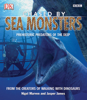 Chased by Sea Monsters: Prehistoric Predators of the Deep by Jasper James, Nigel Marven