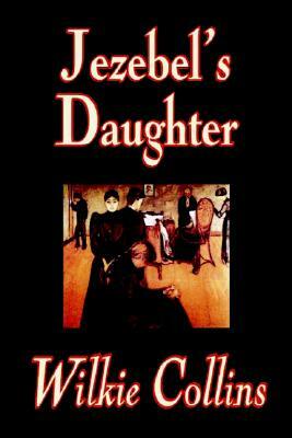 Jezebel's Daughter by Wilkie Collins, Fiction by Wilkie Collins