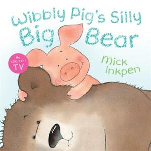 Wibbly Pig's Silly Big Bear by Mick Inkpen