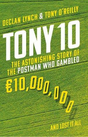 Tony 10: The astonishing story of the postman who gambled €10,000,000 and lost it all by Declan Lynch, Tony O'Reilly