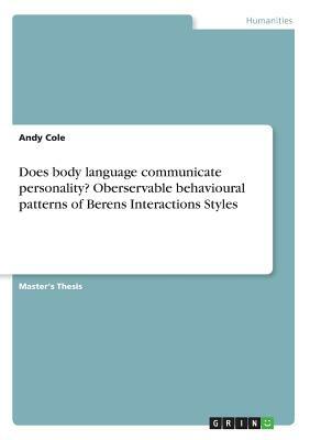 Does body language communicate personality? Oberservable behavioural patterns of Berens Interactions Styles by Andy Cole