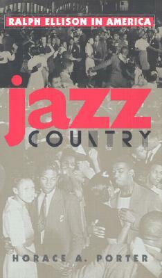 Jazz Country: Ralph Ellison in America by Horace A. Porter