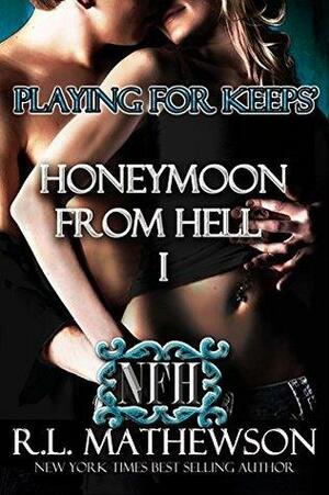 Playing for Keeps' Honeymoon from Hell I by R.L. Mathewson