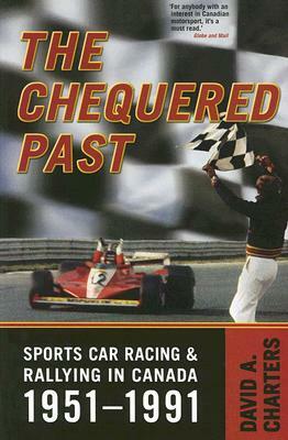 Chequered Pasts: Sports Car Racing and Rallying in Canada, 1951-1991 by David Charters