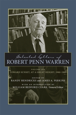 Selected Letters of Robert Penn Warren, Volume 6: Toward Sunset, at a Great Height, 1980-1989 by Robert Penn Warren