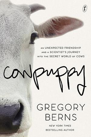 Cowpuppy: An Unexpected Friendship and a Scientist's Journey into the Secret World of Cows by Gregory Berns, Gregory Berns