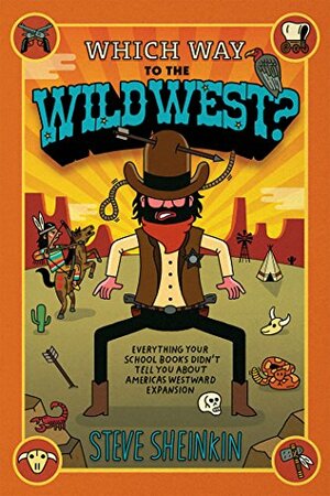 Which Way to the Wild West?: Everything Your Schoolbooks Didn't Tell You About Westward Expansion by Steve Sheinkin