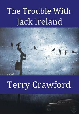 The Trouble with Jack Ireland by Terry Crawford
