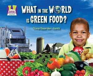 What in the World Is Green Food? by Oona Gaarder-Juntti