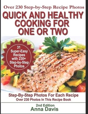 Quick and Healthy Cooking for One or Two: Over 230 Step-by-Step Recipe Photos by Anna Davis