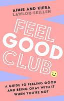 Feel Good Club: A guide to feeling good and being okay with it when you're not by Kiera Lawlor-Skillen, Aimie Lawlor-Skillen