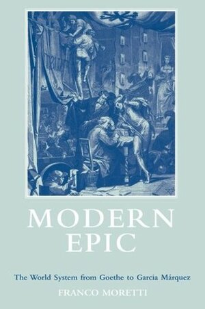 Modern Epic: The World System from Goethe to Garcia Marquez by Franco Moretti, Quintin Hoare