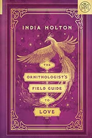 The Ornithologist's Field Guide to Love by India Holton