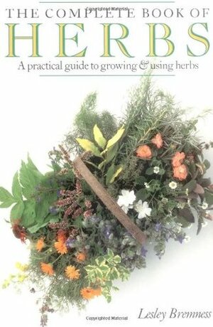 The Complete Book of Herbs: A Practical Guide to Growing and Using Herbs by Lesley Bremness