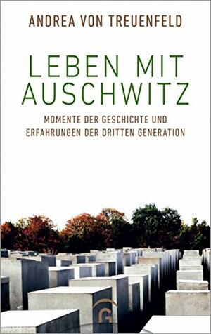 Leben mit Auschwitz: Momente der Geschichte und Erfahrungen der Dritten Generation by Andrea von Treuenfeld