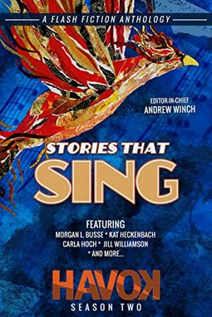 Stories That Sing by Andrew Winch, Teddi Deppner, Carla Hoch, A.K.R. Scott, Nathan Conlon, J.L. Ender, Rachel Ann Michael Harris, Justin Mynheir, Charles Frierman, Zachary Holbrook, Morgan L. Busse, L.N. Weldon, R.F. Gammon, Abigail Falanga, Cassandra Hamm, Ayame Whitfield, Meaghan E. Ward, Dalia Grigorescu, Jebraun Clifford, Kat Heckenbach, Katie Robles, Ronnell Kay Gibson, Edward Sand, Josiah Dyck, Brianna Tibbetts, Rosemary E. Johnson, Savannah Grace, Elizabeth Liberty Lewis, Katherine Vinson, Michael Dolan, A.C. Williams, C.S. Wachter, Emily Grant, Rachael Kemme, Stephanie Scissom, Kristiana Sfirlea, Sophia Hansen, Laurie Lucking, Lisa Godfrees, Jill Williamson