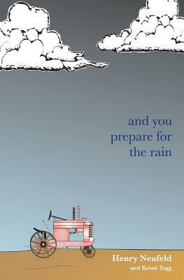 and you prepare for the rain by Kristi Tegg, Henry Neufeld