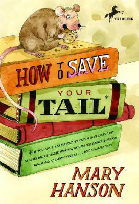 How to Save Your Tail*: *if You Are a Rat Nabbed by Cats Who Really Like Stories about Magic Spoons, Wolves with Snout-Warts, Big, Hairy Chimn by Mary Hanson