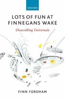 Lots of Fun at Finnegans Wake: Unravelling Universals by Finn Fordham