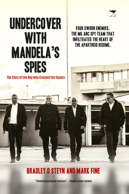 Undercover with Mandela's Spies: The Story of the Boy Who Crossed the Square by Bradley Steyn, Mark Fine