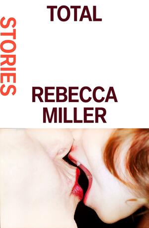 Total: Stories by Rebecca Miller