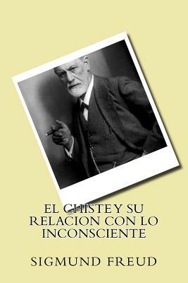 El Chiste y Su Relacion con Lo Inconsciente (Spanish Edition) by Sigmund Freud