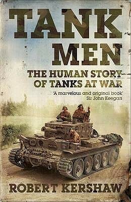 Tank Men:The Human Story of Tanks at War by Robert Kershaw