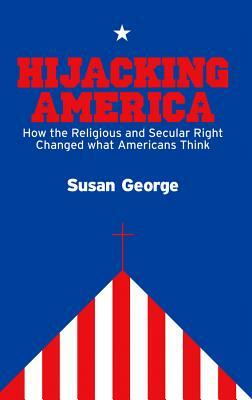 Hijacking America: How the Secular and Religious Right Changed What Americans Think by Susan George