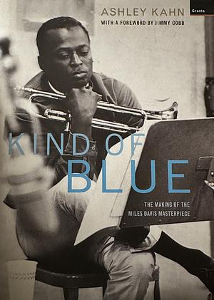 Kind Of Blue: The Making Of The Miles Davis Masterpiece by Ashley Kahn