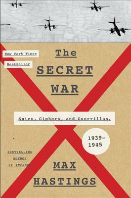 The Secret War: Spies, Ciphers, and Guerrillas, 1939-1945 by Max Hastings