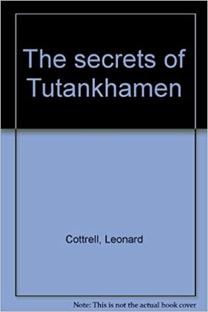 The Secrets of Tutankhamen's Tomb by Leonard Cottrell