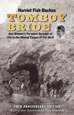 Tomboy Bride, 50th Anniversary Edition: One Woman's Personal Account of Life in Mining Camps of the West by Harriet Fish Backus