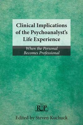 Clinical Implications of the Psychoanalyst's Life Experience: When the Personal Becomes Professional by 