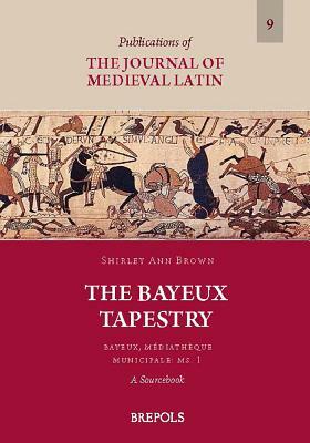 The Bayeux Tapestry: Bayeux, Mediatheque Municipale: MS. 1 A Sourcebook by Shirley Ann Brown