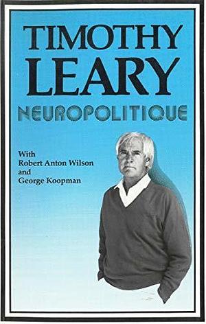 Neuropolitique by George Koopman, Robert Anton Wilson, Timothy Leary, Timothy Leary