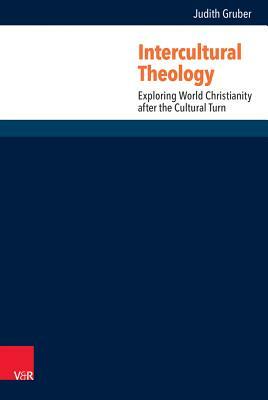 Intercultural Theology: Exploring World Christianity After the Cultural Turn by Judith Gruber