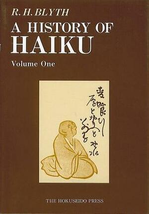 A History of Haiku, Vol. 1: From the Beginnings Up to Issa by R.H. Blyth