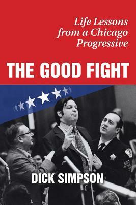 The Good Fight: Life Lessons from a Chicago Progressive by Dick Simpson