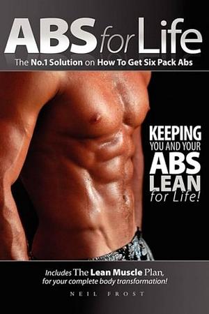 Abs for Life - the No. 1 Solution on How to Get Six Pack Abs by Neil Frost