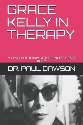 Grace Kelly in Therapy: My Psychotherapy with Princess Grace Kelly by Paul Dawson