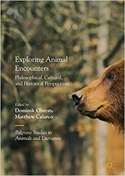 Exploring Animal Encounters: Philosophical, Cultural, and Historical Perspectives by Dominik Ohrem, Matthew Calarco