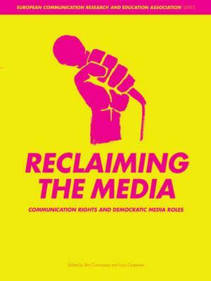 Reclaiming the Media: Communication Rights and Democratic Media Roles by Bart Cammaerts, Nico Carpentier