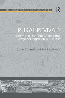 Rural Revival?: Place Marketing, Tree Change and Regional Migration in Australia by John Connell, Phil McManus